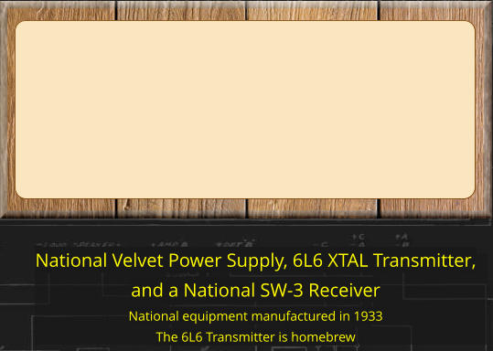 National Velvet Power Supply, 6L6 XTAL Transmitter, and a National SW-3 Receiver National equipment manufactured in 1933 The 6L6 Transmitter is homebrew