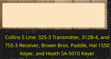 Collins S Line: 32S-3 Transmitter, 312B-4, and 75S-3 Receiver, Brown Bros. Paddle, Hal 1550 Keyer, and Heath SA-5010 Keyer