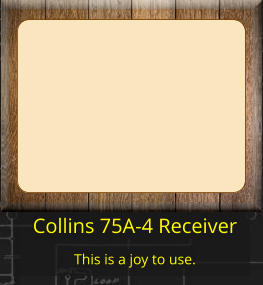 Collins 75A-4 Receiver  This is a joy to use.