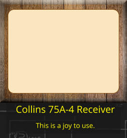 Collins 75A-4 Receiver  This is a joy to use.